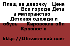 Плащ на девочку › Цена ­ 1 000 - Все города Дети и материнство » Детская одежда и обувь   . Кировская обл.,Красное с.